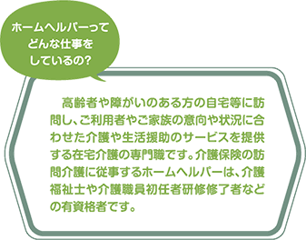 ホームヘルパーってどんな仕事をしているの？